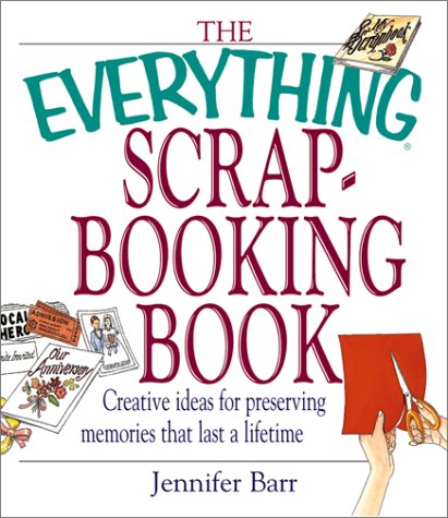The Everything Scrapbooking Book: Creative Ideas for Preserving Memories  That Last a Lifetime (Everything (Hobbies & Games)) by Barr, Jennifer: New  Paperback (2002)